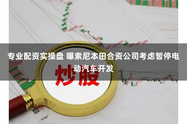 专业配资实操盘 曝索尼本田合资公司考虑暂停电动汽车开发